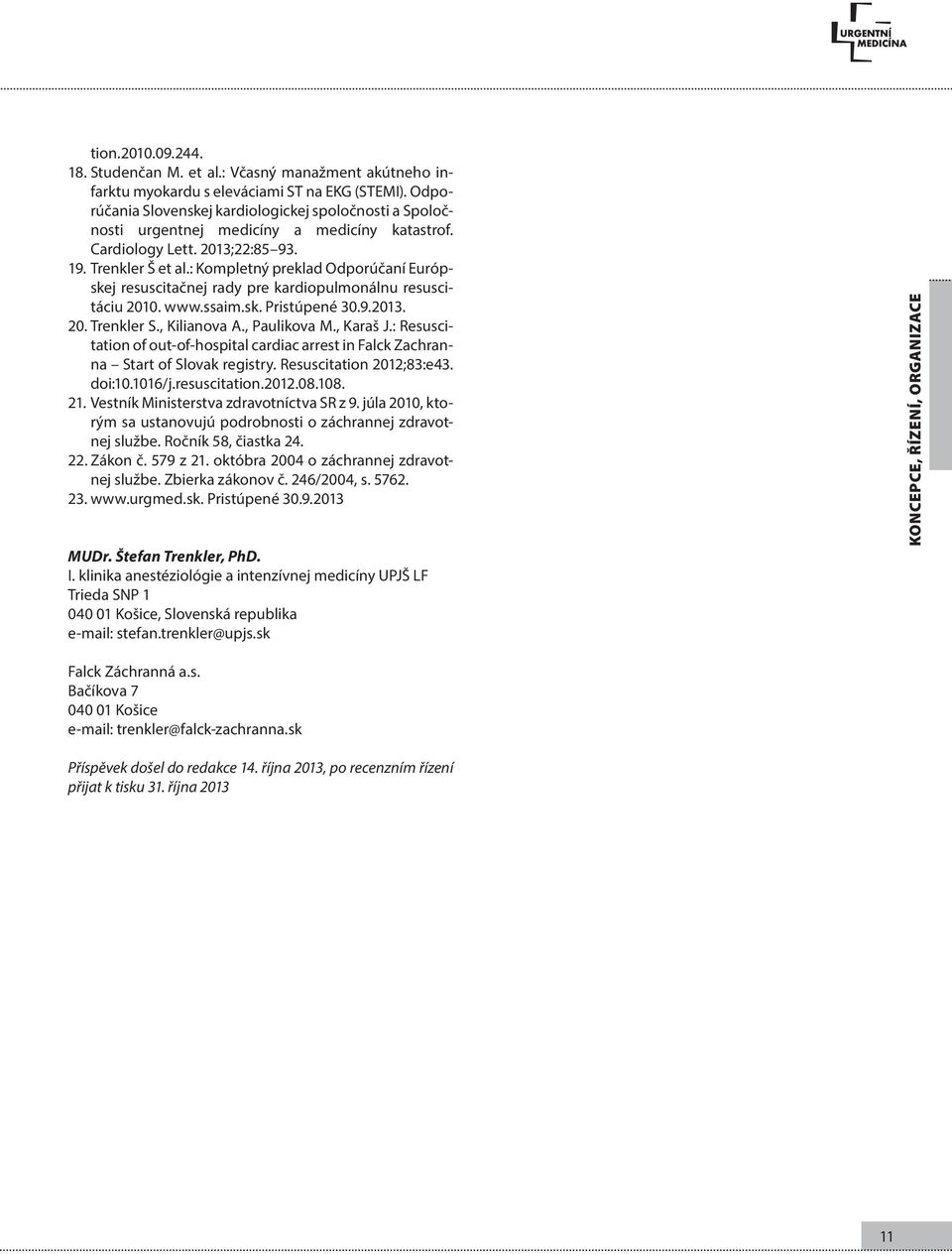 : Kompletný preklad Odporúčaní Európskej resuscitačnej rady pre kardiopulmonálnu resuscitáciu 2010. www.ssaim.sk. Pristúpené 30.9.2013. 20. Trenkler S., Kilianova A., Paulikova M., Karaš J.