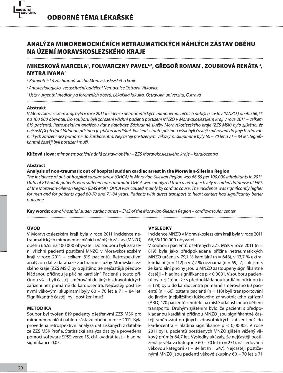 fakulta, Ostravská univerzita, Ostrava Abstrakt V Moravskoslezském kraji byla v roce 2011 incidence netraumatických mimonemocničních náhlých zástav (MNZO ) oběhu 66,55 na 100 000 obyvatel.