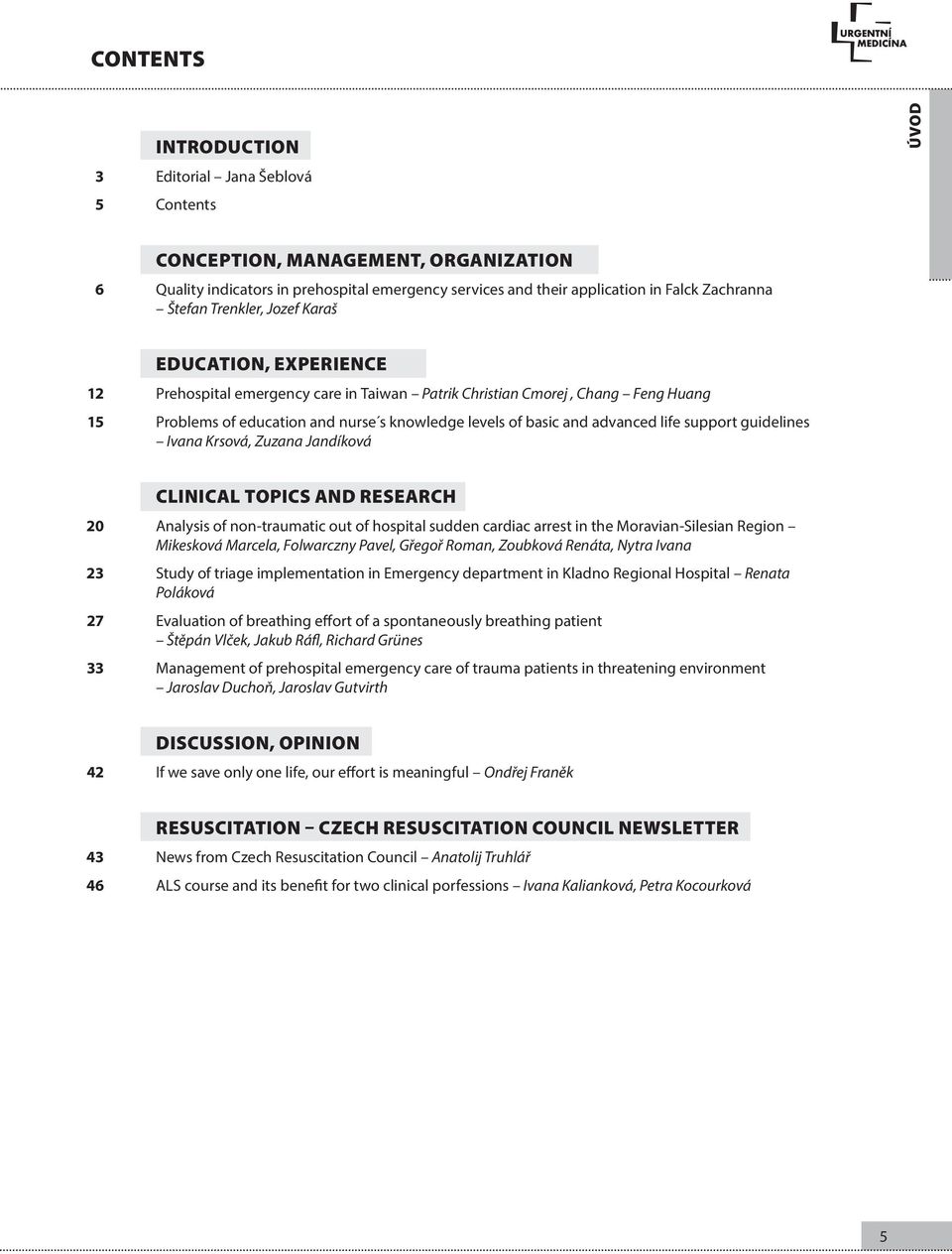 advanced life support guidelines Ivana Krsová, Zuzana Jandíková 20 23 27 33 CLINICAL TOPICS AND RESEARCH Analysis of non-traumatic out of hospital sudden cardiac arrest in the Moravian-Silesian