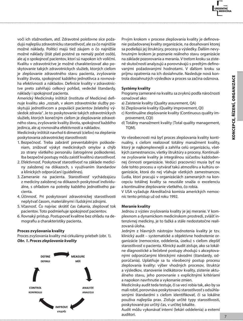 Kvalitu v zdravotníctve je možné charakterizovať ako poskytovanie takých zdravotníckych služieb, ktorých cieľom je zlepšovanie zdravotného stavu pacienta, zvyšovanie kvality života, spokojnosť