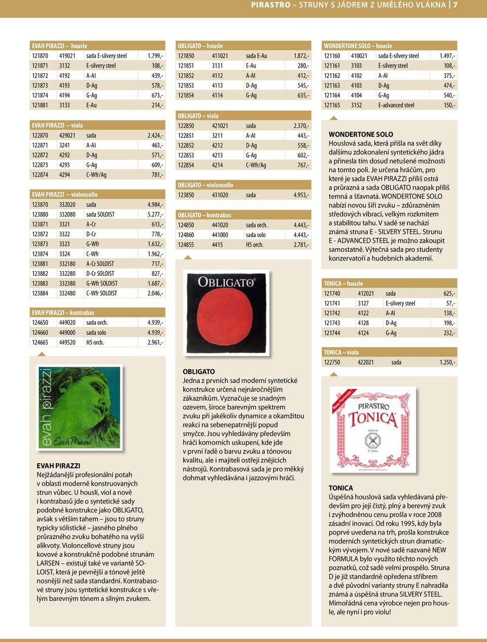 424,- 122871 3241 A-AI 463,- 122872 4292 D-Ag 571,- 122873 4293 G-Ag 609,- 122874 4294 C-Wfr/Ag 781,- EVAH PIRAZZI violoncello 123870 332020 sada 4.984,- 123880 332080 sada SOLOIST 5.