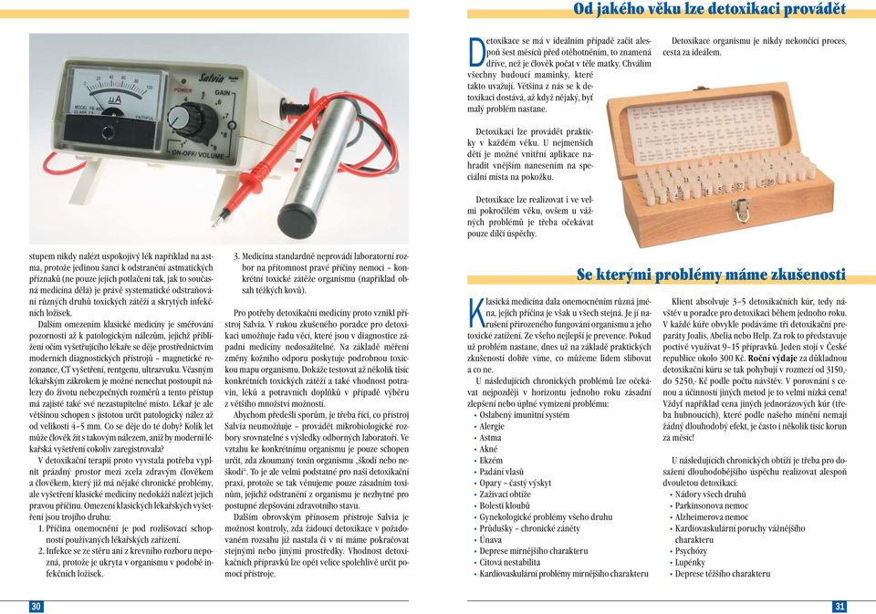 stupem nikdy nalézt uspokojivý lék například na astma, protože jedinou šancí k odstranění astmatických příznaků (ne pouze jejich potlačení tak, jak to současná medicína dělá) je právě systematické