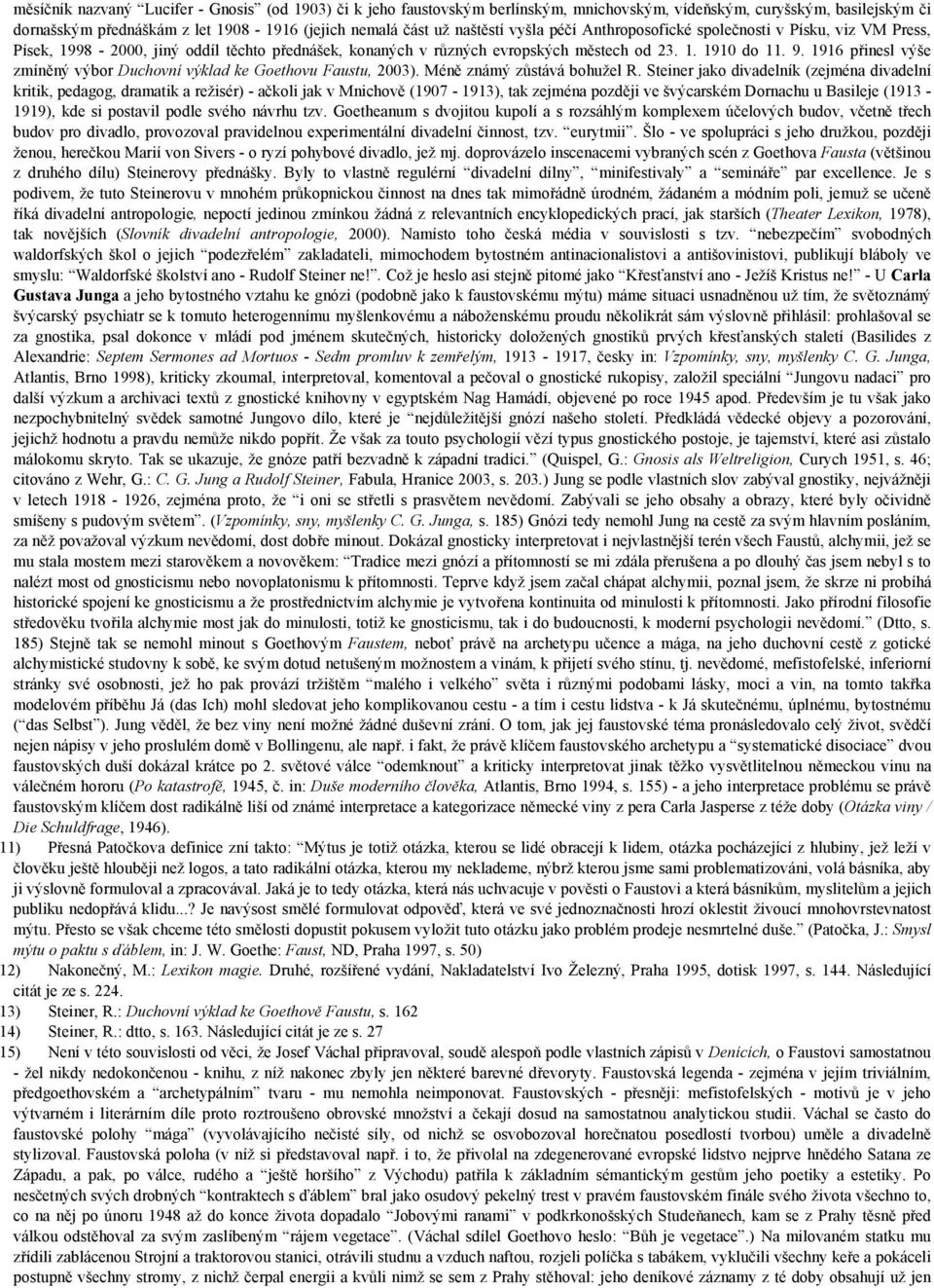 1916 přinesl výše zmíněný výbor Duchovní výklad ke Goethovu Faustu, 2003). Méně známý zůstává bohužel R.