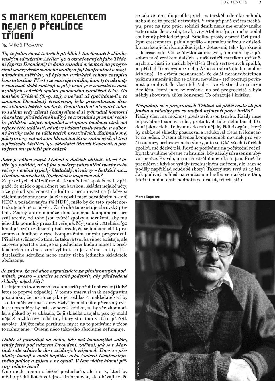 Přesto se vnucuje otázka, kam tyto aktivity v současné době směřují a jaký osud je v sousedství nově vzniklých tvůrčích spolků podobného zaměření čeká. Na loňském Třídení (6. 9. 12.