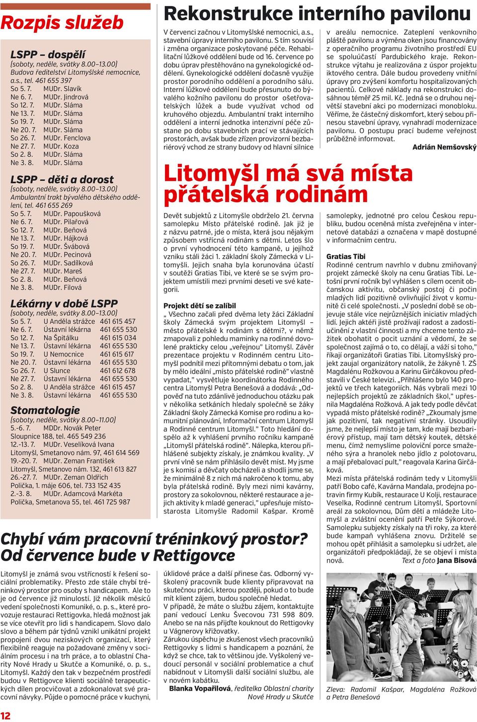 00) Ambulantní trakt bývalého dětského oddělení, tel. 461 655 269 So 5. 7. MUDr. Papoušková Ne 6. 7. MUDr. Pilařová So 12. 7. MUDr. Beňová Ne 13. 7. MUDr. Hájková So 19. 7. MUDr. Švábová Ne 20. 7. MUDr. Pecinová So 26.