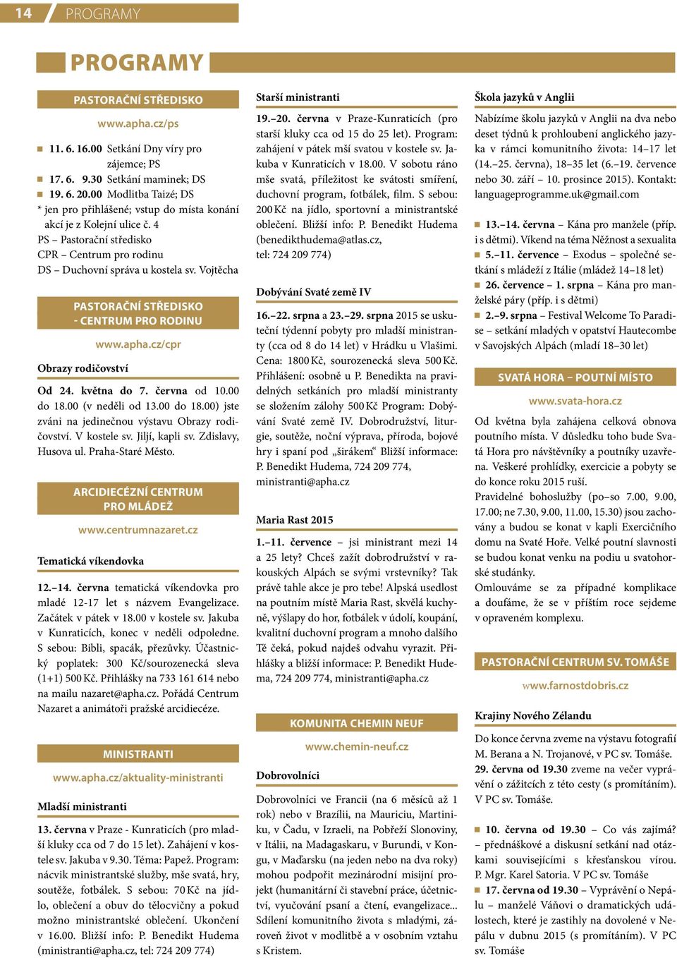 Vojtěcha PASTORAČNÍ STŘEDISKO - CENTRUM PRO RODINU Obrazy rodičovství www.apha.cz/cpr Od 24. května do 7. června od 10.00 do 18.00 (v neděli od 13.00 do 18.00) jste zváni na jedinečnou výstavu Obrazy rodičovství.