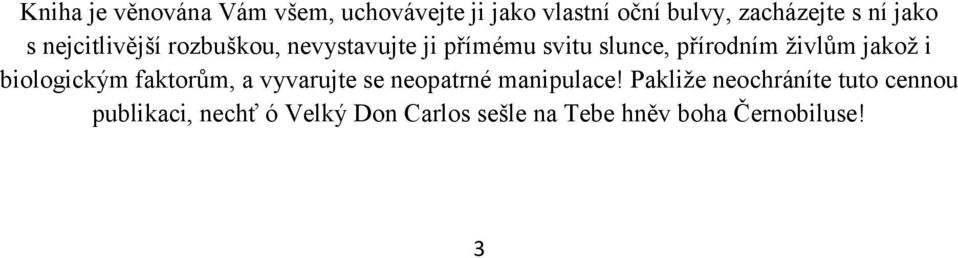 ţivlům jakoţ i biologickým faktorům, a vyvarujte se neopatrné manipulace!