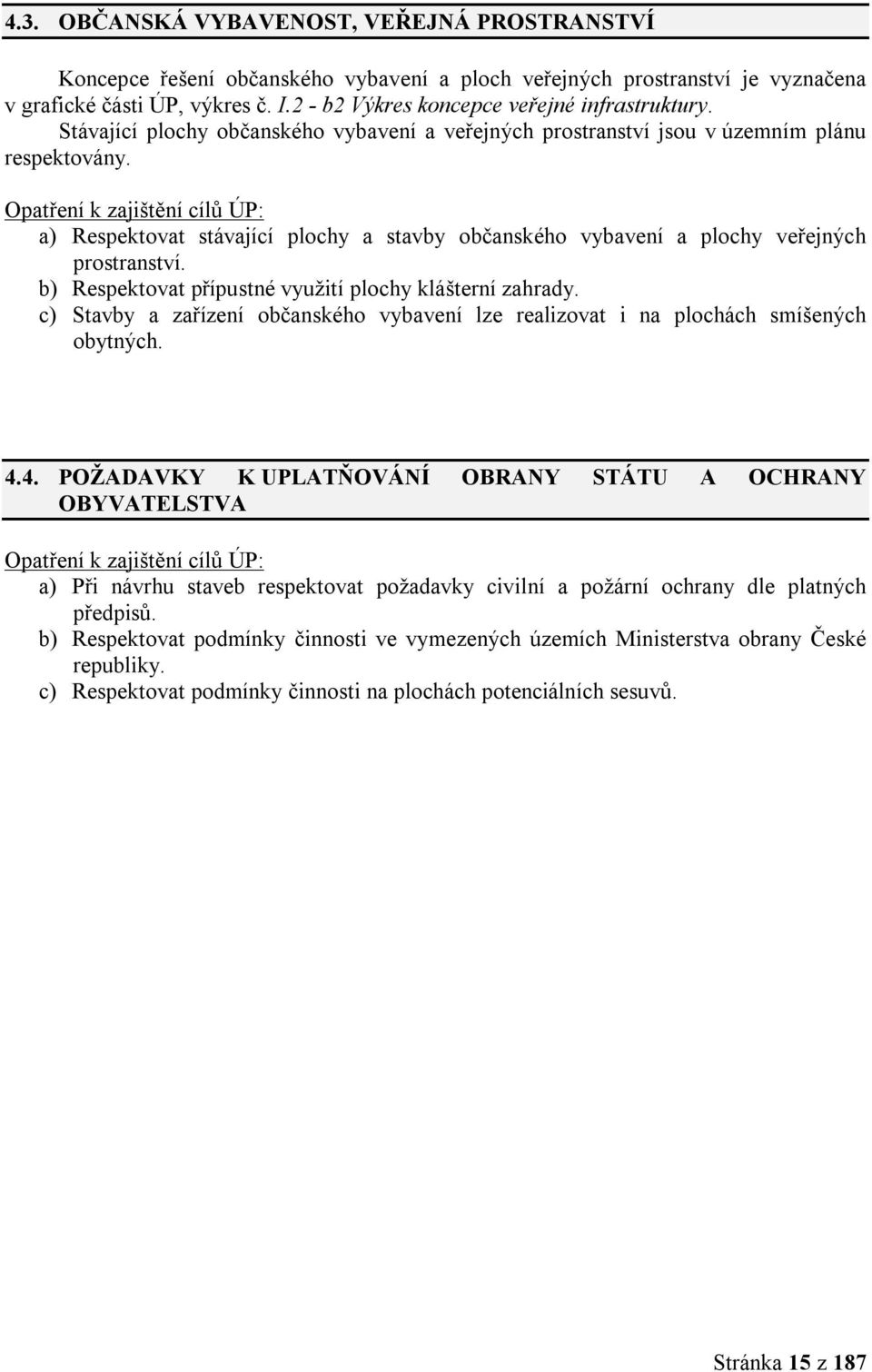 Opatření k zajištění cílů ÚP: a) Respektovat stávající plochy a stavby občanského vybavení a plochy veřejných prostranství. b) Respektovat přípustné využití plochy klášterní zahrady.