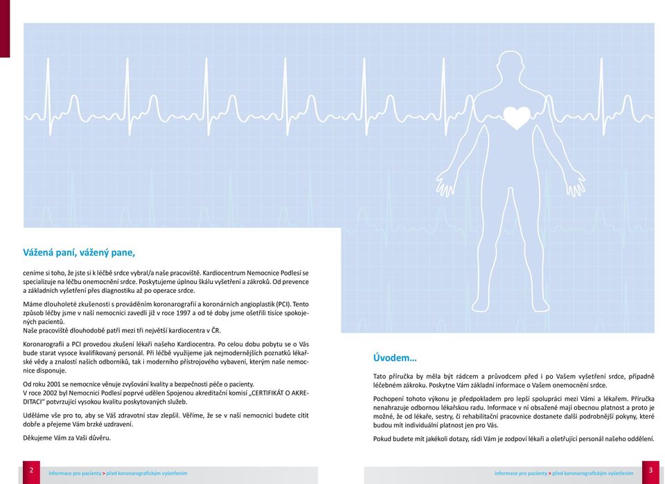 Máme dlouholeté zkušenosti s prováděním koronarografií a koronárních angioplastik (PCI).