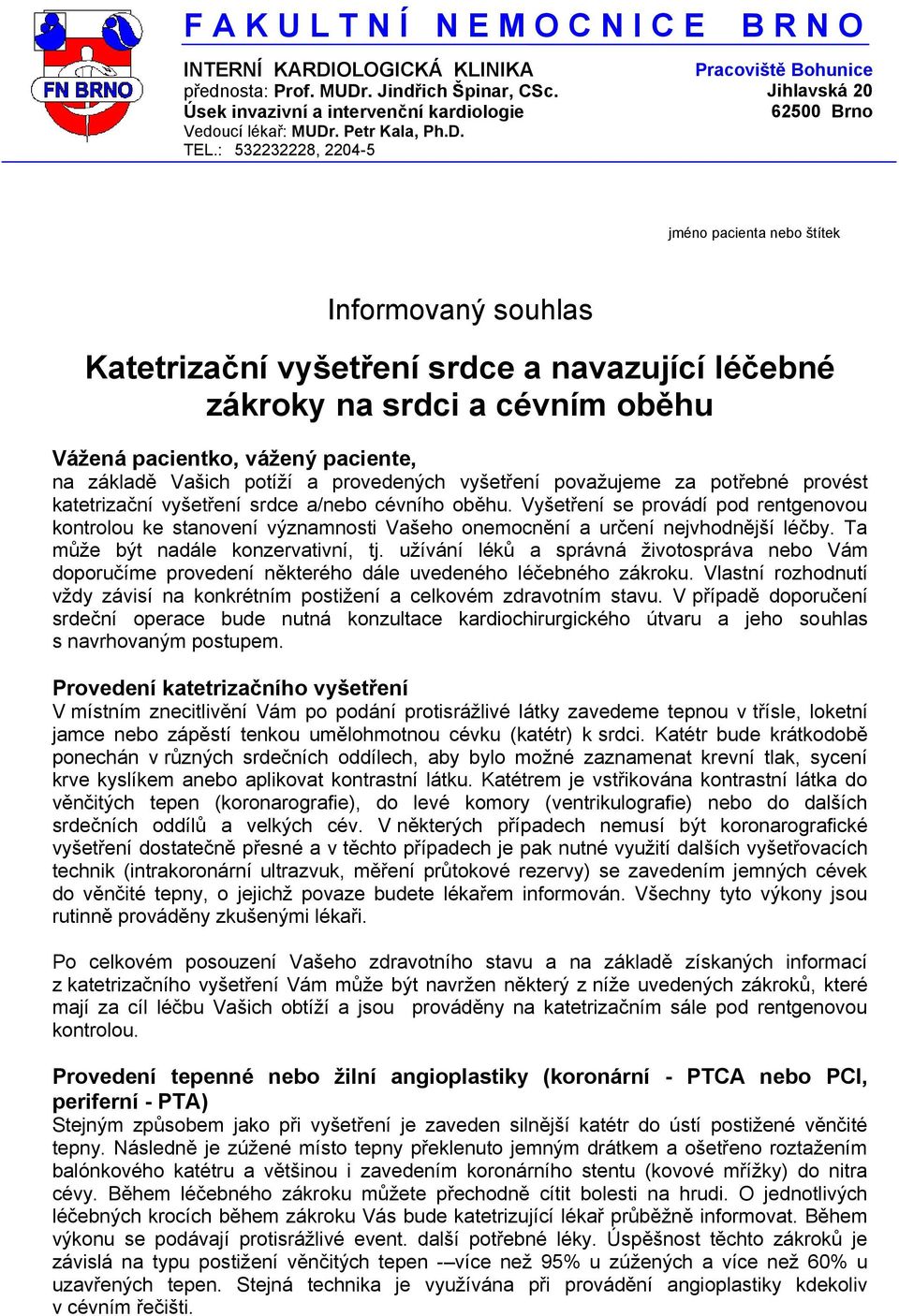 oběhu Vážená pacientko, vážený paciente, na základě Vašich potíží a provedených vyšetření považujeme za potřebné provést katetrizační vyšetření srdce a/nebo cévního oběhu.