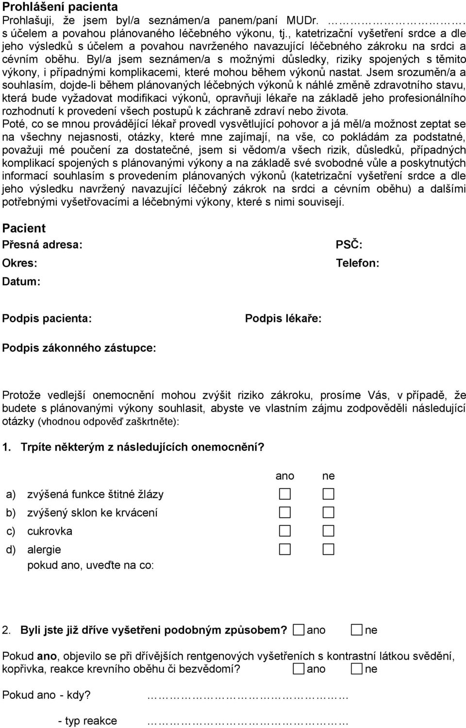 Byl/a jsem seznámen/a s možnými důsledky, riziky spojených s těmito výkony, i případnými komplikacemi, které mohou během výkonů nastat.