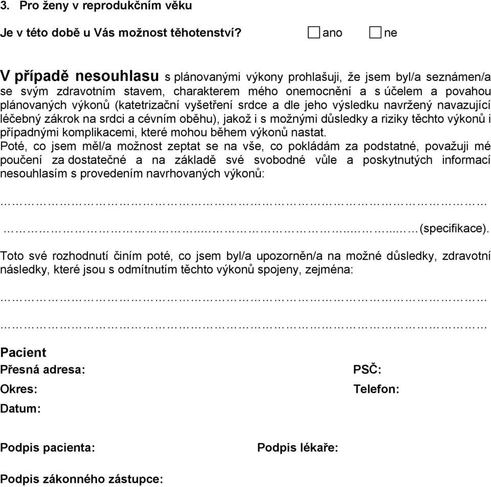 vyšetření srdce a dle jeho výsledku navržený navazující léčebný zákrok na srdci a cévním oběhu), jakož i s možnými důsledky a riziky těchto výkonů i případnými komplikacemi, které mohou během výkonů