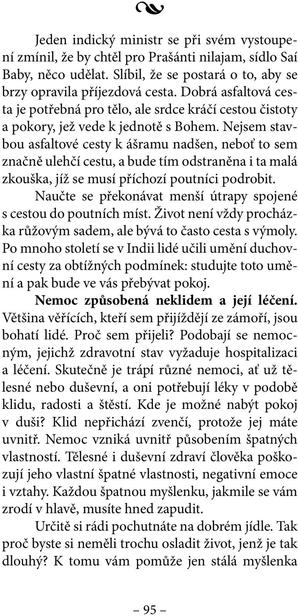 Nejsem stavbou asfaltové cesty k ášramu nadšen, neboť to sem značně ulehčí cestu, a bude tím odstraněna i ta malá zkouška, jíž se musí příchozí poutníci podrobit.