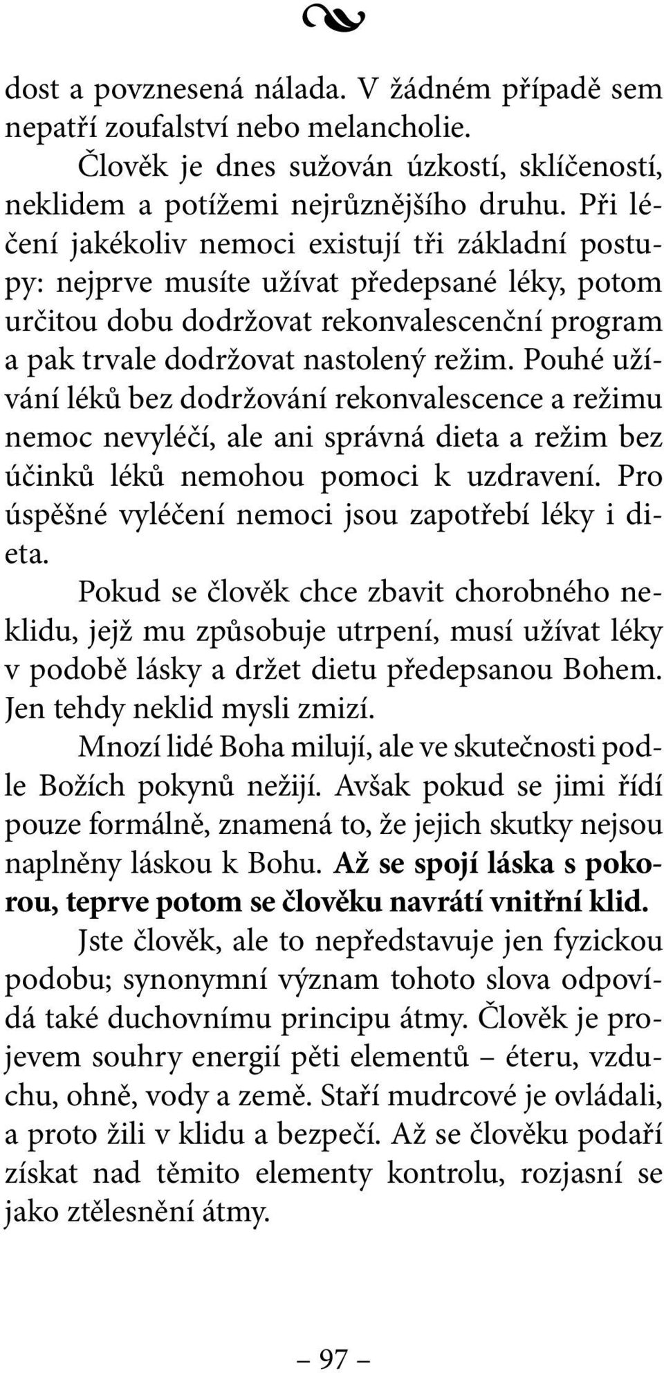 Pouhé užívání léků bez dodržování rekonvalescence a režimu nemoc nevyléčí, ale ani správná dieta a režim bez účinků léků nemohou pomoci k uzdravení.