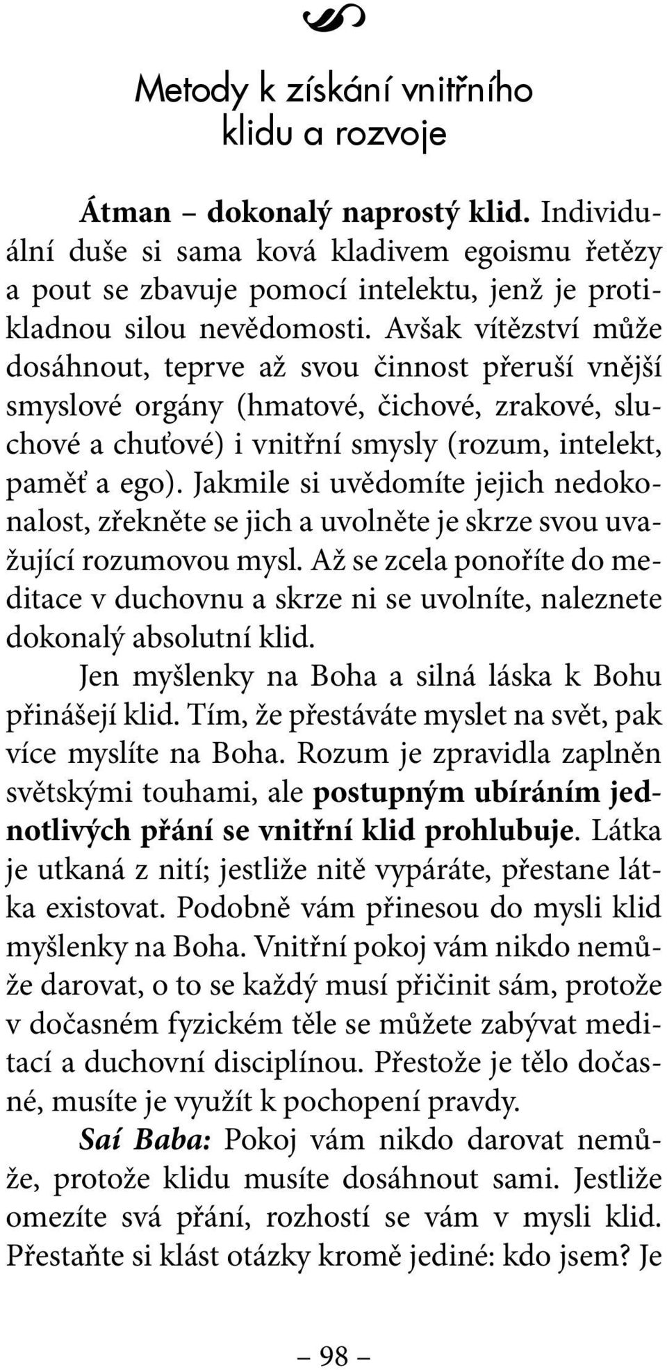 Avšak vítězství může dosáhnout, teprve až svou činnost přeruší vnější smyslové orgány (hmatové, čichové, zrakové, sluchové a chuťové) i vnitřní smysly (rozum, intelekt, paměť a ego).