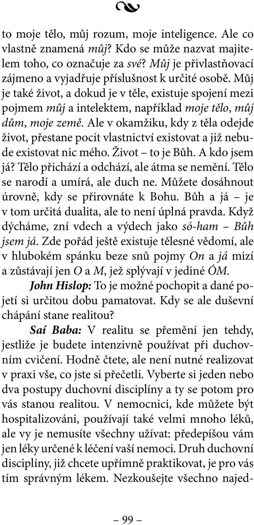 Ale v okamžiku, kdy z těla odejde život, přestane pocit vlastnictví existovat a již nebude existovat nic mého. Život to je Bůh. A kdo jsem já? Tělo přichází a odchází, ale átma se nemění.