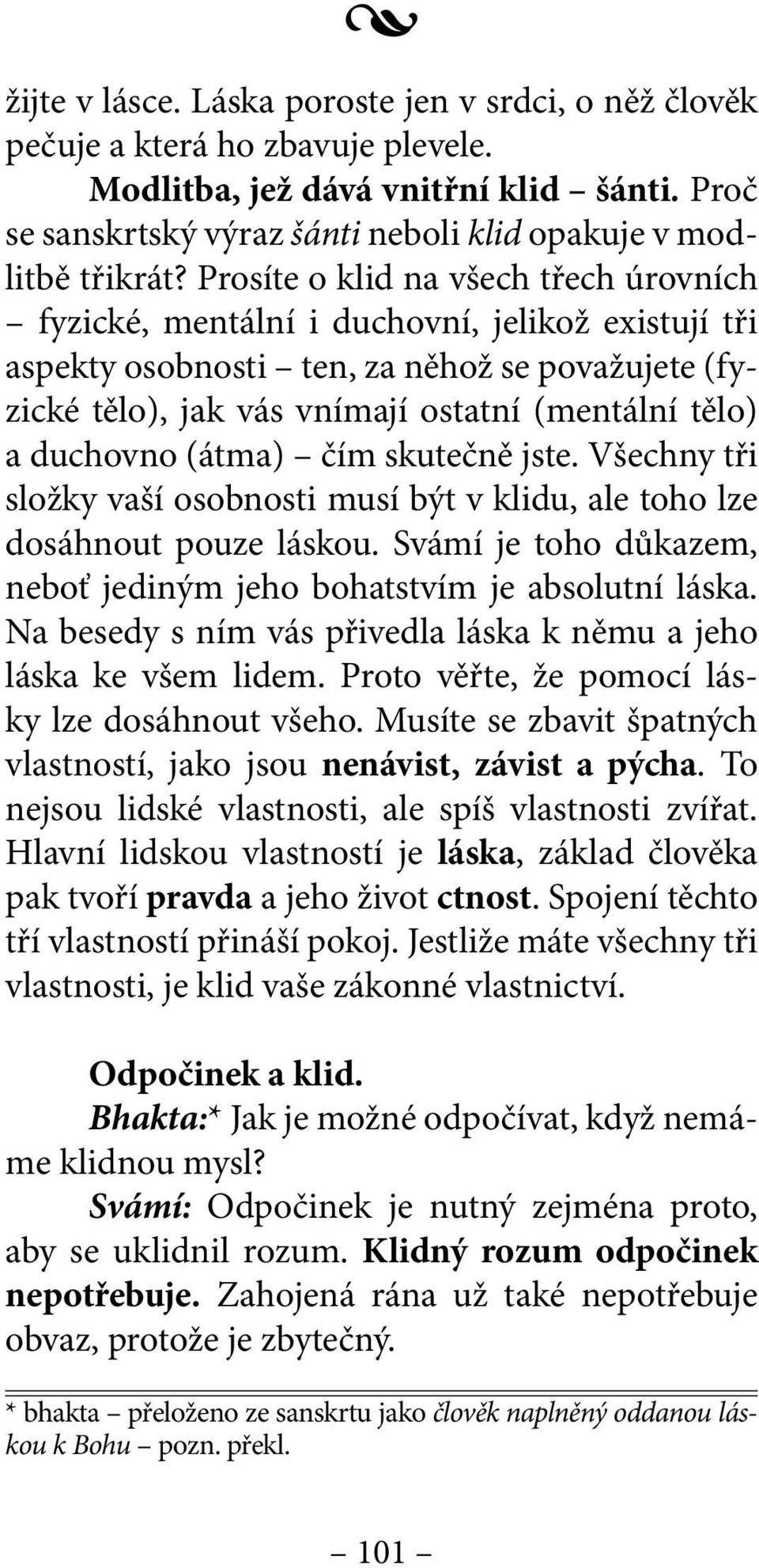 duchovno (átma) čím skutečně jste. Všechny tři složky vaší osobnosti musí být v klidu, ale toho lze dosáhnout pouze láskou. Svámí je toho důkazem, neboť jediným jeho bohatstvím je absolutní láska.