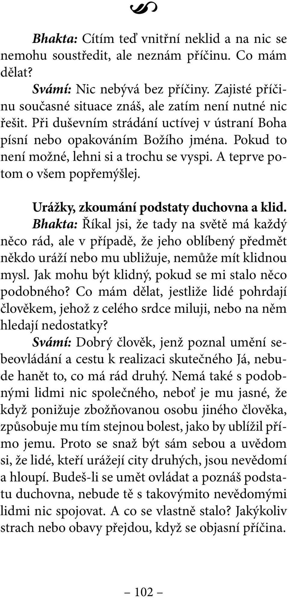 Urážky, zkoumání podstaty duchovna a klid. Bhakta: Říkal jsi, že tady na světě má každý něco rád, ale v případě, že jeho oblíbený předmět někdo uráží nebo mu ubližuje, nemůže mít klidnou mysl.