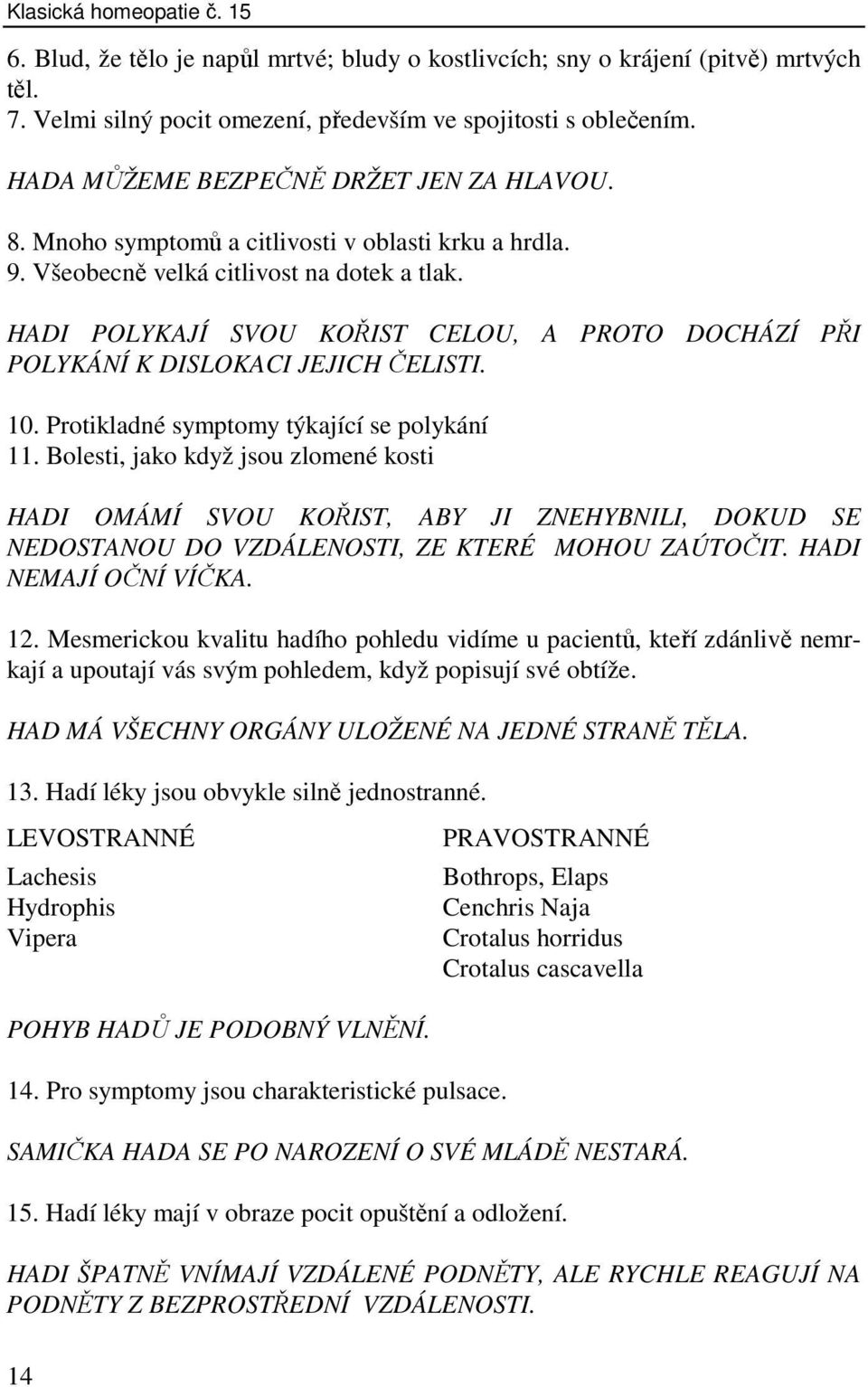 HADI POLYKAJÍ SVOU KOŘIST CELOU, A PROTO DOCHÁZÍ PŘI POLYKÁNÍ K DISLOKACI JEJICH ČELISTI. 10. Protikladné symptomy týkající se polykání 11.