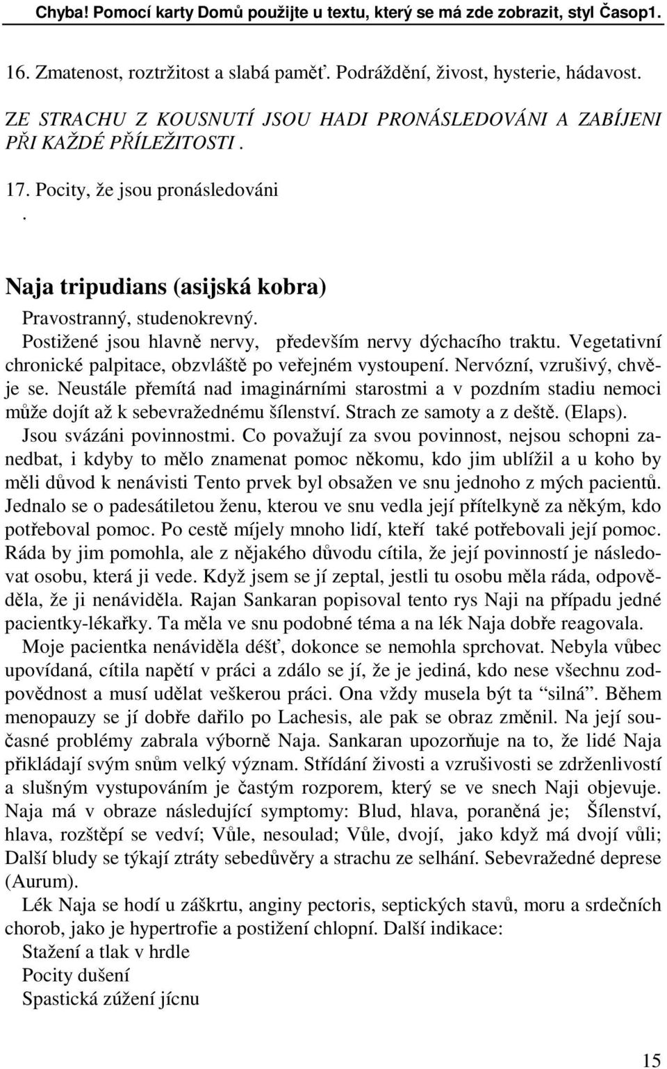 Postižené jsou hlavně nervy, především nervy dýchacího traktu. Vegetativní chronické palpitace, obzvláště po veřejném vystoupení. Nervózní, vzrušivý, chvěje se.