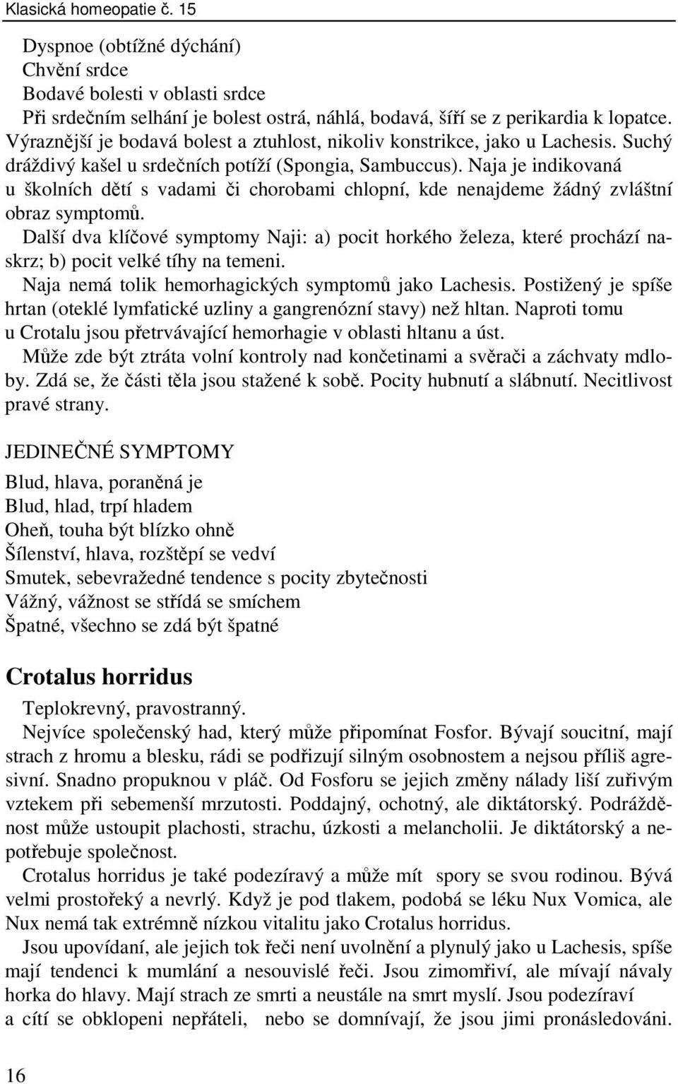 Naja je indikovaná u školních dětí s vadami či chorobami chlopní, kde nenajdeme žádný zvláštní obraz symptomů.