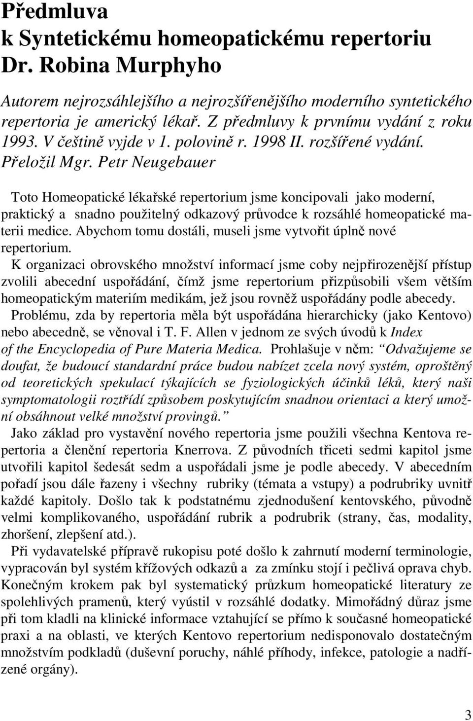 Petr Neugebauer Toto Homeopatické lékařské repertorium jsme koncipovali jako moderní, praktický a snadno použitelný odkazový průvodce k rozsáhlé homeopatické materii medice.