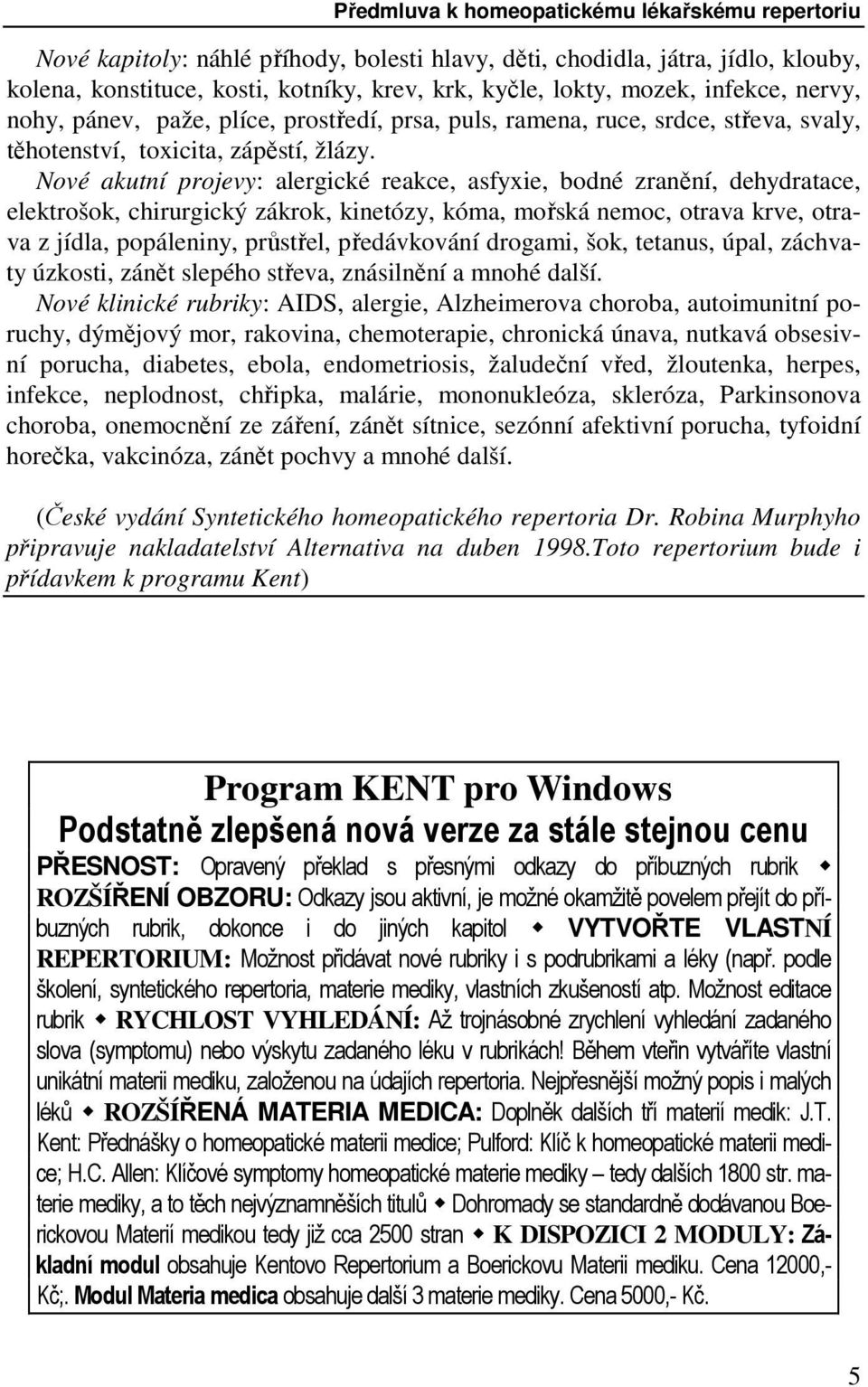 Nové akutní projevy: alergické reakce, asfyxie, bodné zranění, dehydratace, elektrošok, chirurgický zákrok, kinetózy, kóma, mořská nemoc, otrava krve, otrava z jídla, popáleniny, průstřel,