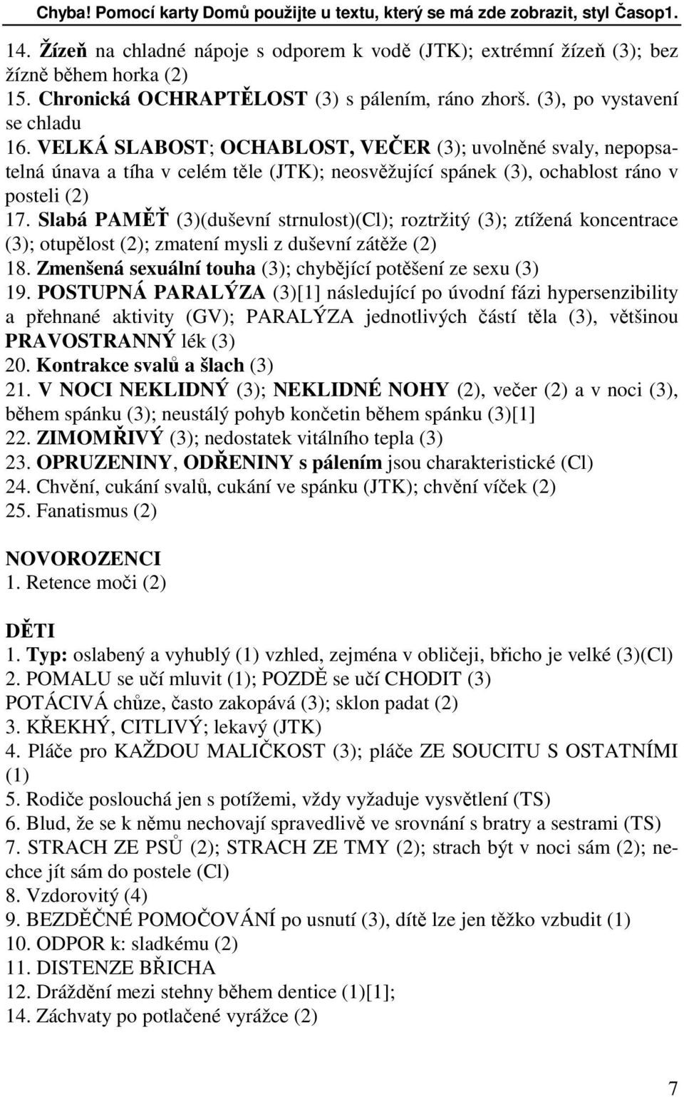 VELKÁ SLABOST; OCHABLOST, VEČER (3); uvolněné svaly, nepopsatelná únava a tíha v celém těle (JTK); neosvěžující spánek (3), ochablost ráno v posteli (2) 17.