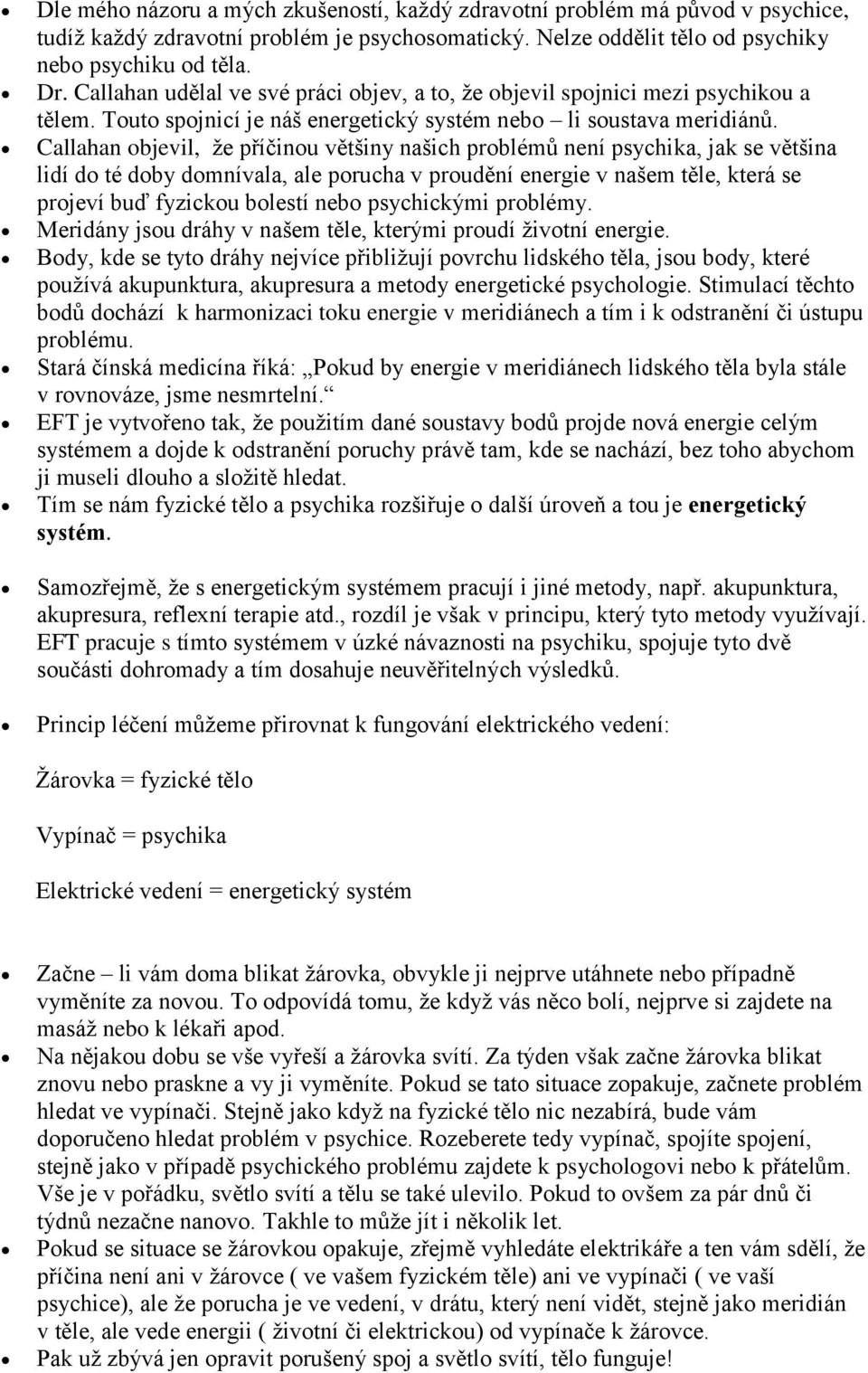 Callahan objevil, že příčinou většiny našich problémů není psychika, jak se většina lidí do té doby domnívala, ale porucha v proudění energie v našem těle, která se projeví buď fyzickou bolestí nebo