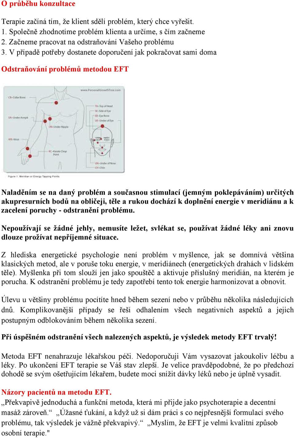 V případě potřeby dostanete doporučení jak pokračovat sami doma Odstraňování problémů metodou EFT Naladěním se na daný problém a současnou stimulací (jemným poklepáváním) určitých akupresurních bodů