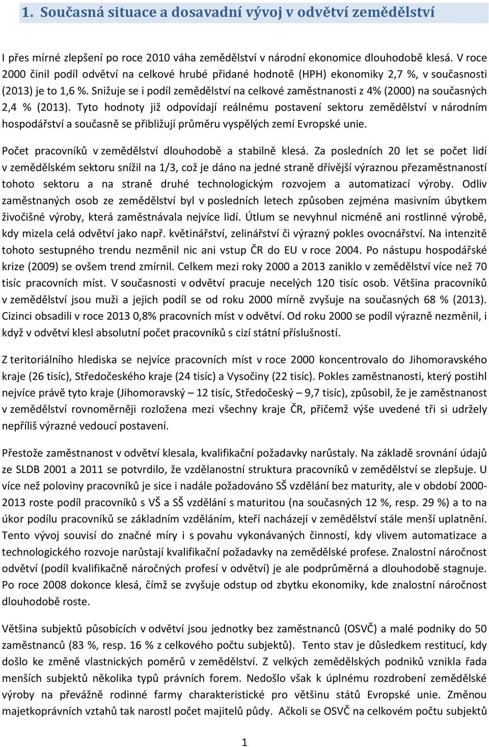 Snižuje se i podíl zemědělství na celkové zaměstnanosti z 4% (2000) na současných 2,4 % (2013).