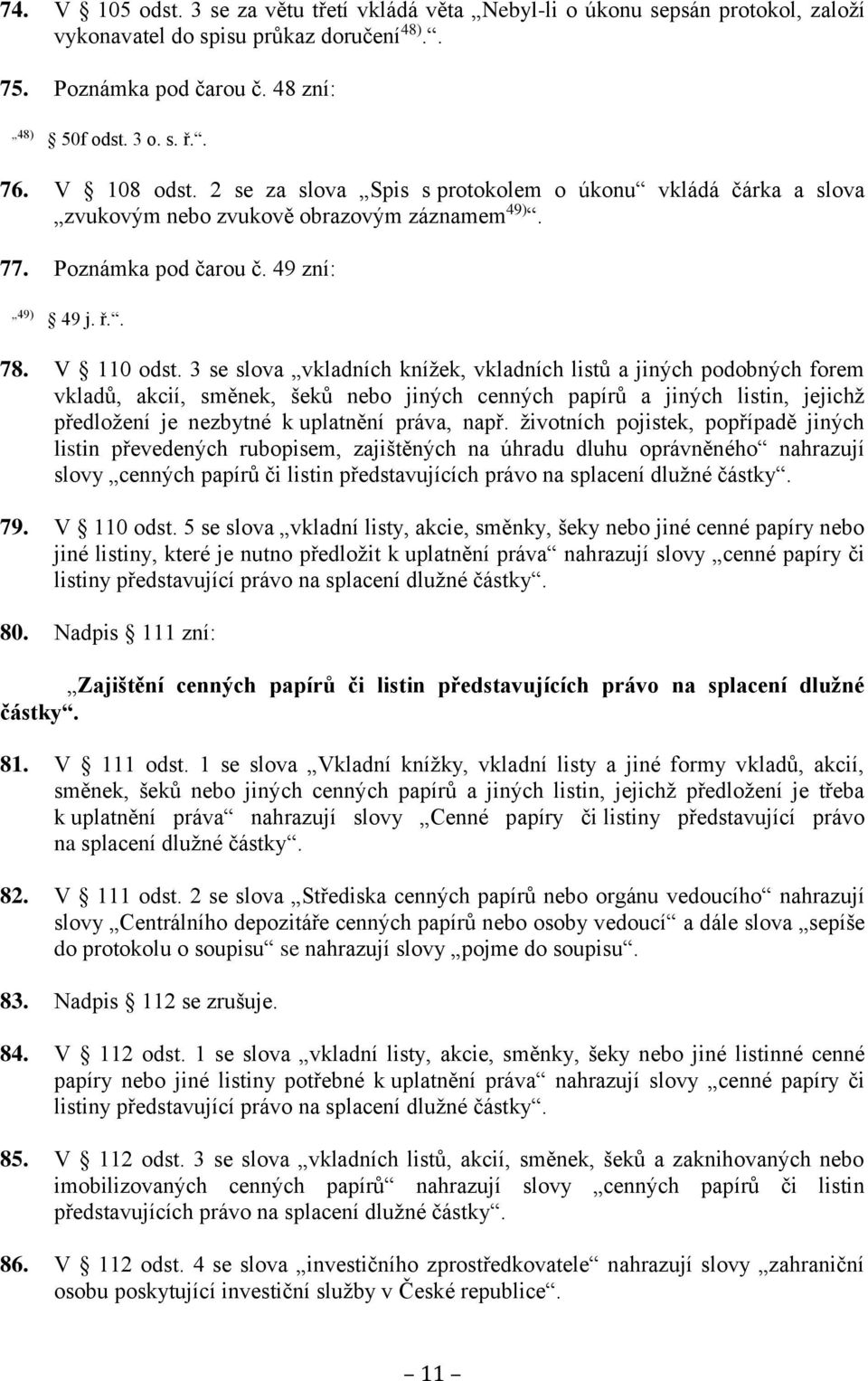 3 se slova vkladních knížek, vkladních listů a jiných podobných forem vkladů, akcií, směnek, šeků nebo jiných cenných papírů a jiných listin, jejichž předložení je nezbytné k uplatnění práva, např.