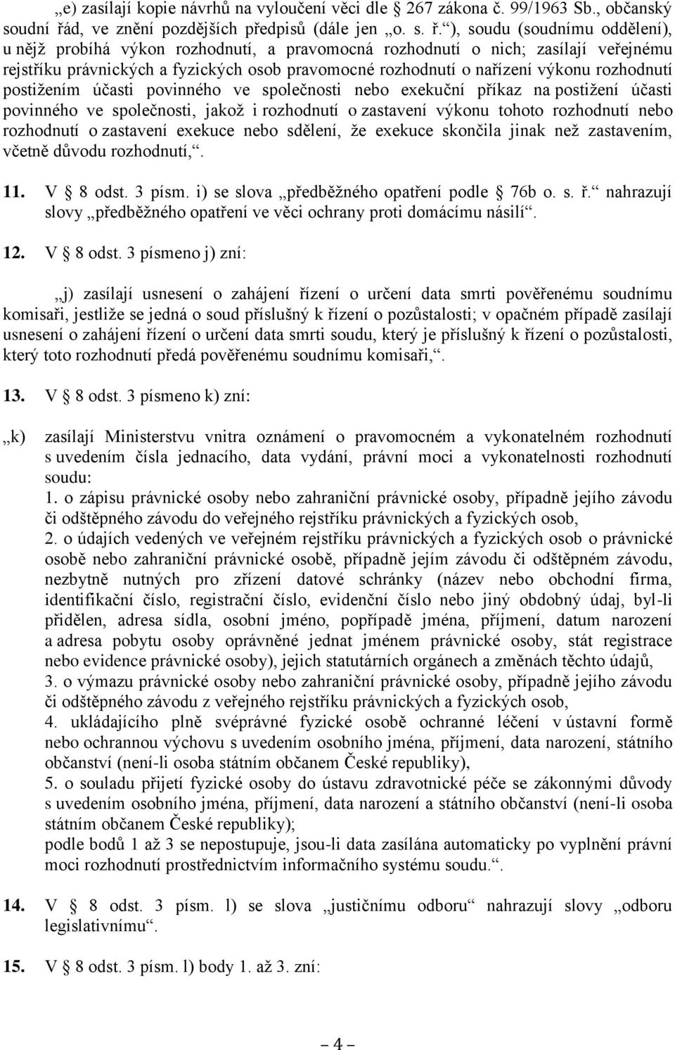 ), soudu (soudnímu oddělení), u nějž probíhá výkon rozhodnutí, a pravomocná rozhodnutí o nich; zasílají veřejnému rejstříku právnických a fyzických osob pravomocné rozhodnutí o nařízení výkonu