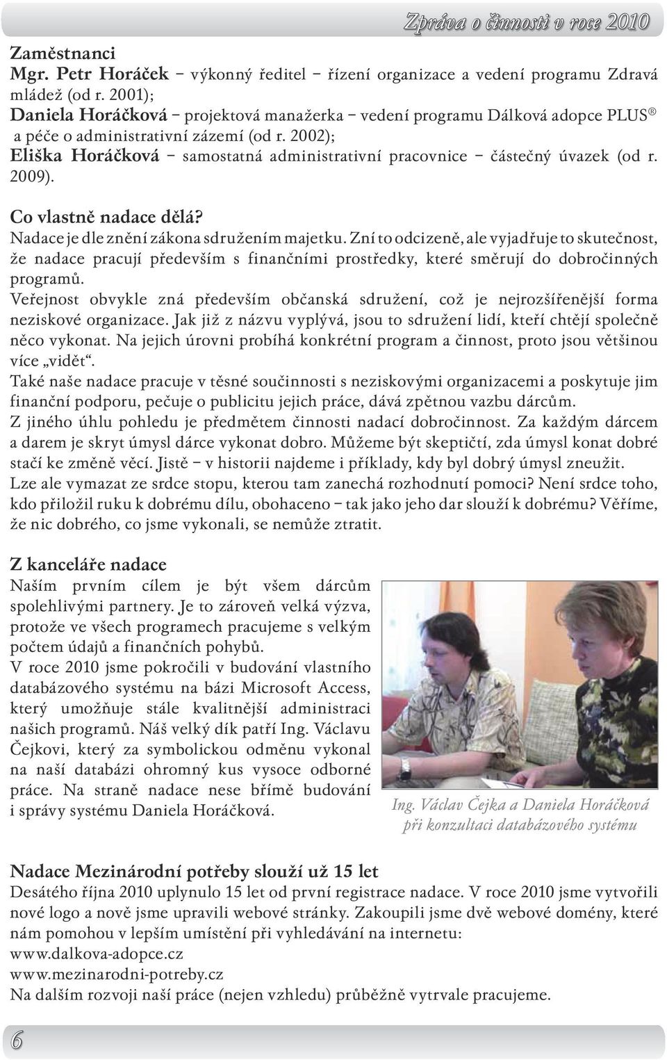 2002); Eliška Horáčková samostatná administrativní pracovnice částečný úvazek (od r. 2009). Co vlastně nadace dělá? Nadace je dle znění zákona sdružením majetku.