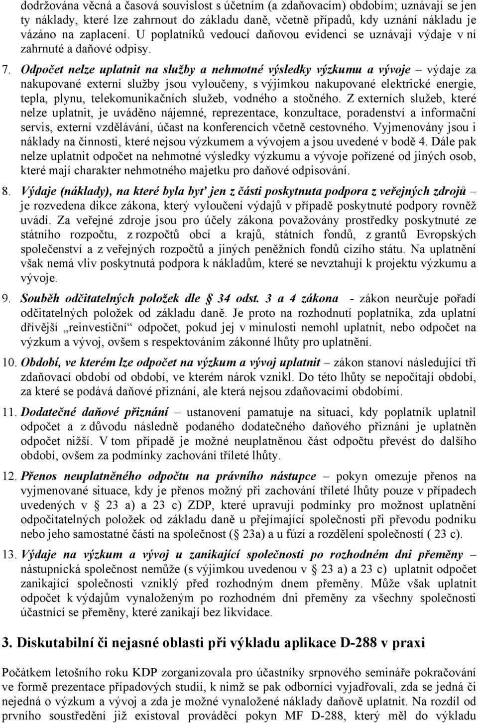 Odpočet nelze uplatnit na služby a nehmotné výsledky výzkumu a vývoje výdaje za nakupované externí služby jsou vyloučeny, s výjimkou nakupované elektrické energie, tepla, plynu, telekomunikačních