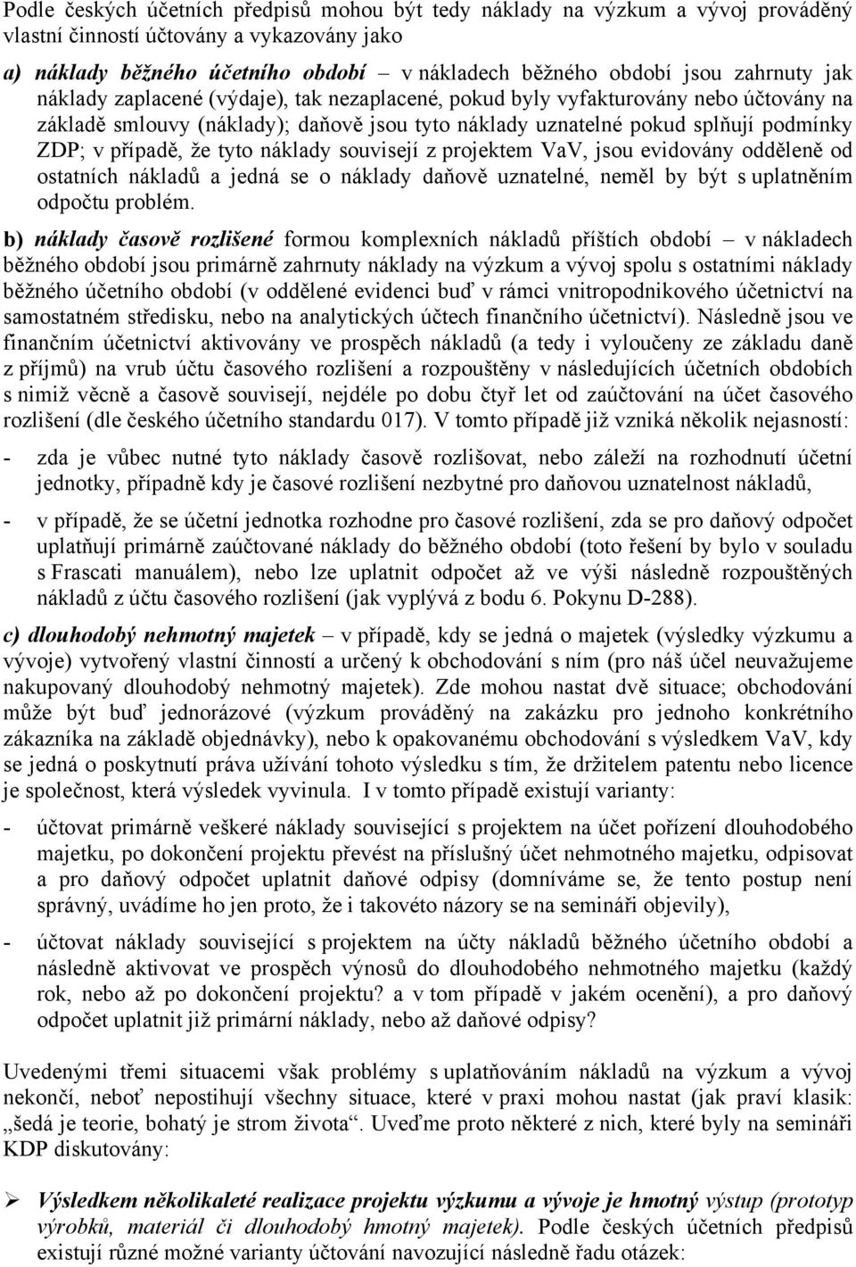 případě, že tyto náklady souvisejí z projektem VaV, jsou evidovány odděleně od ostatních nákladů a jedná se o náklady daňově uznatelné, neměl by být s uplatněním odpočtu problém.