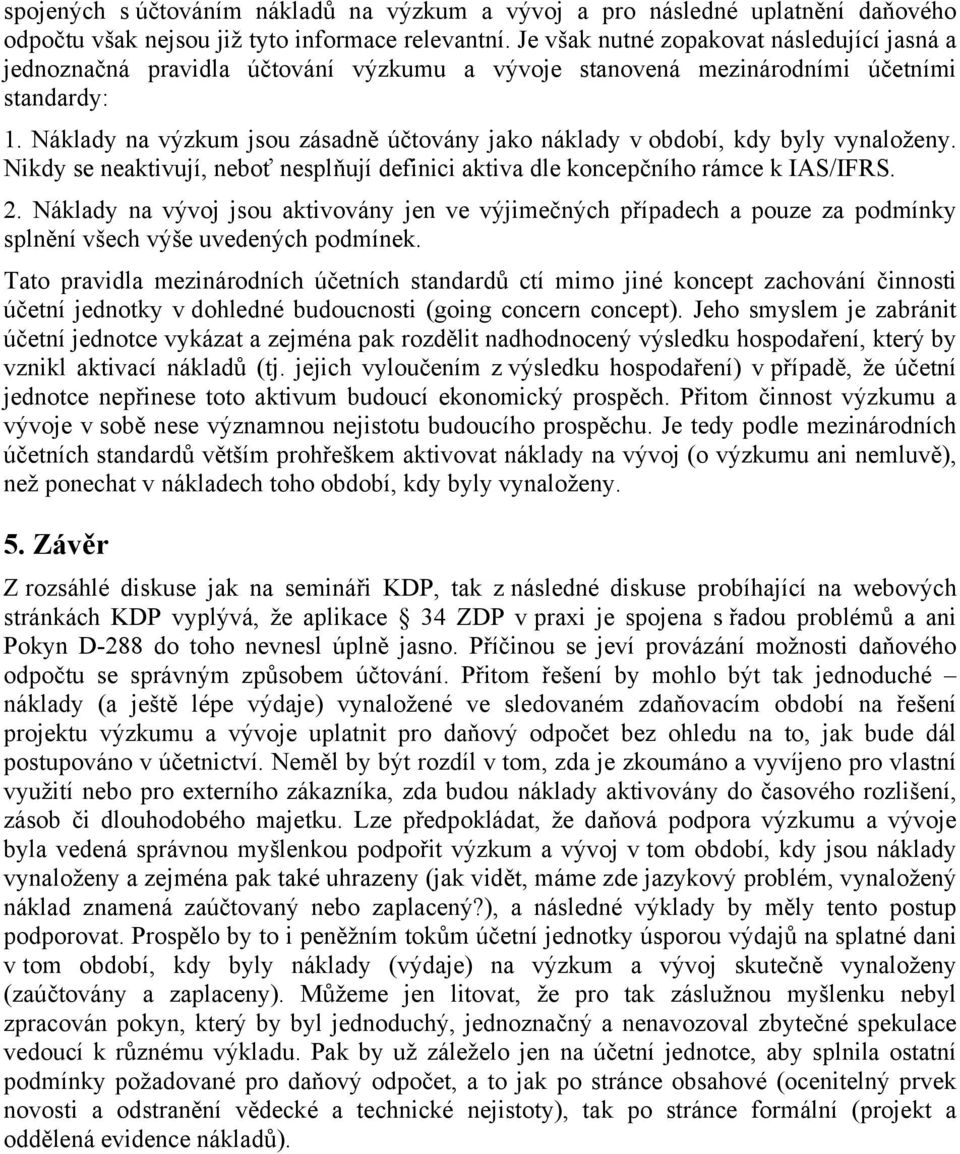 Náklady na výzkum jsou zásadně účtovány jako náklady v období, kdy byly vynaloženy. Nikdy se neaktivují, neboť nesplňují definici aktiva dle koncepčního rámce k IAS/IFRS. 2.