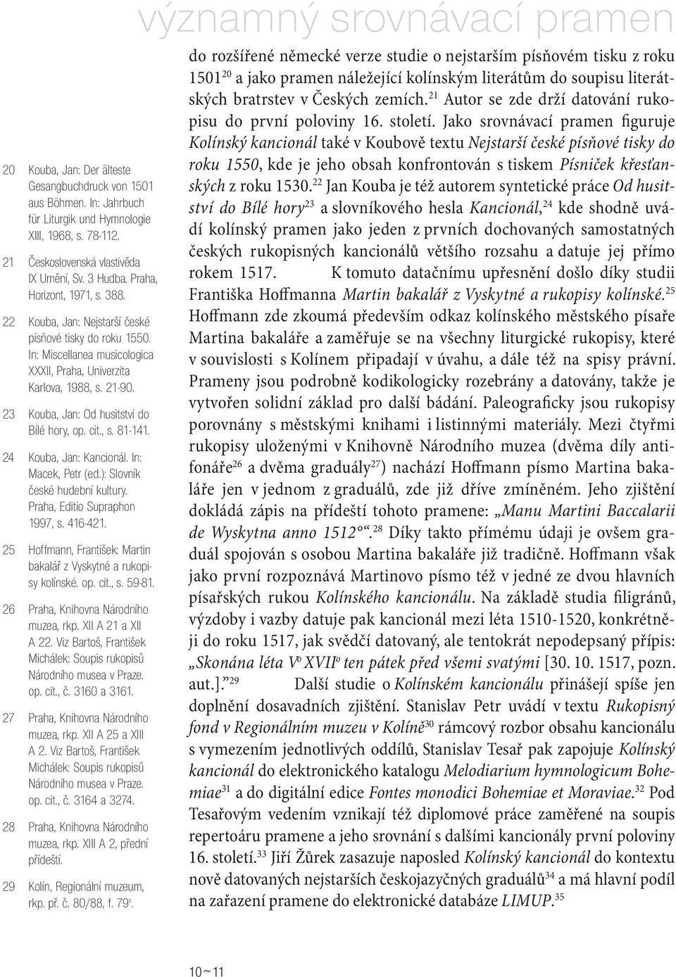 23 Kouba, Jan: Od husitství do Bílé hory, op. cit., s. 81-141. 24 Kouba, Jan: Kancionál. In: Macek, Petr (ed.): Slovník české hudební kultury. Praha, Editio Supraphon 1997, s. 416-421.