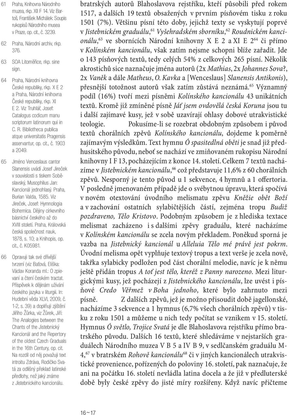 Viz Truhlář, Josef: Catalogus codicum manu scriptorum latinorum qui in C. R. Bibliotheca publica atque universitatis Pragensis asservantur, op. cit., č. 1903 a 2049.