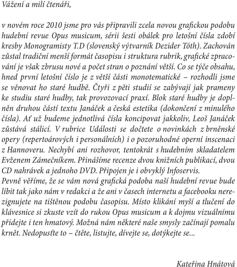 Co se týče obsahu, hned první letošní číslo je z větší části monotematické rozhodli jsme se věnovat ho staré hudbě.