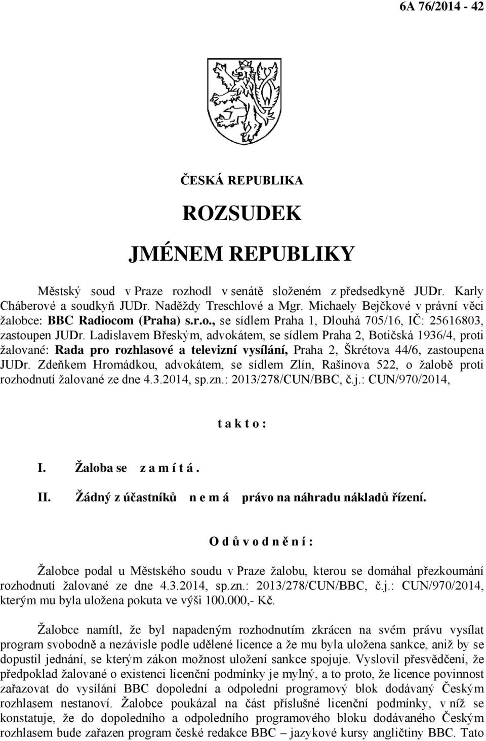 Ladislavem Břeským, advokátem, se sídlem Praha 2, Botičská 1936/4, proti žalované: Rada pro rozhlasové a televizní vysílání, Praha 2, Škrétova 44/6, zastoupena JUDr.