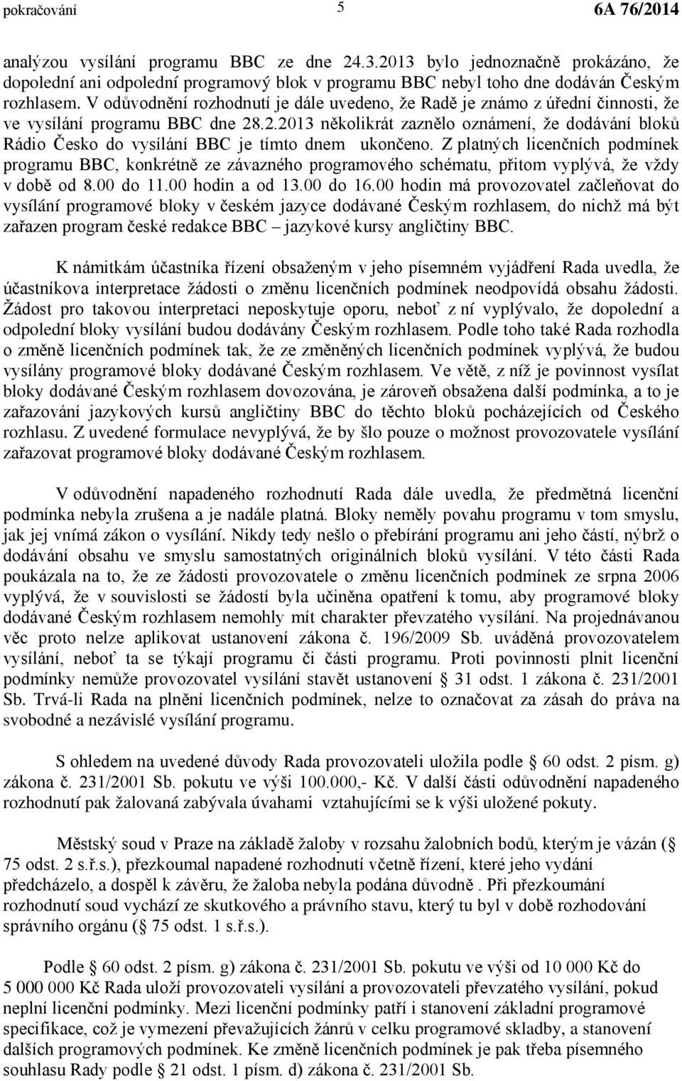 .2.2013 několikrát zaznělo oznámení, že dodávání bloků Rádio Česko do vysílání BBC je tímto dnem ukončeno.