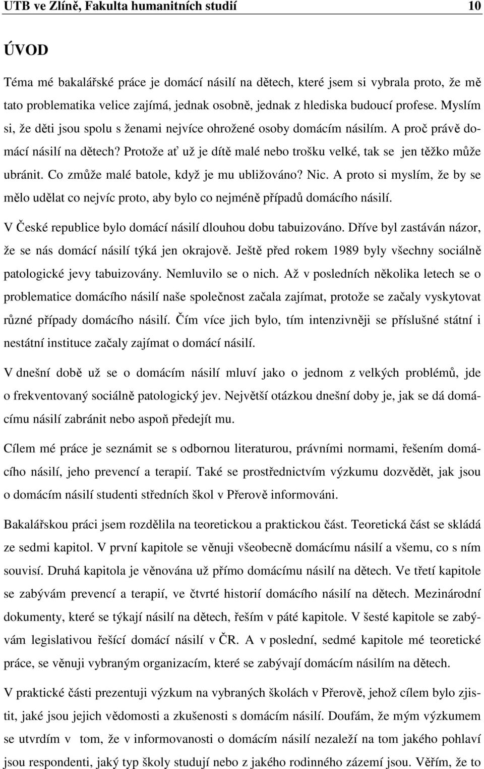 Protože ať už je dítě malé nebo trošku velké, tak se jen těžko může ubránit. Co zmůže malé batole, když je mu ubližováno? Nic.