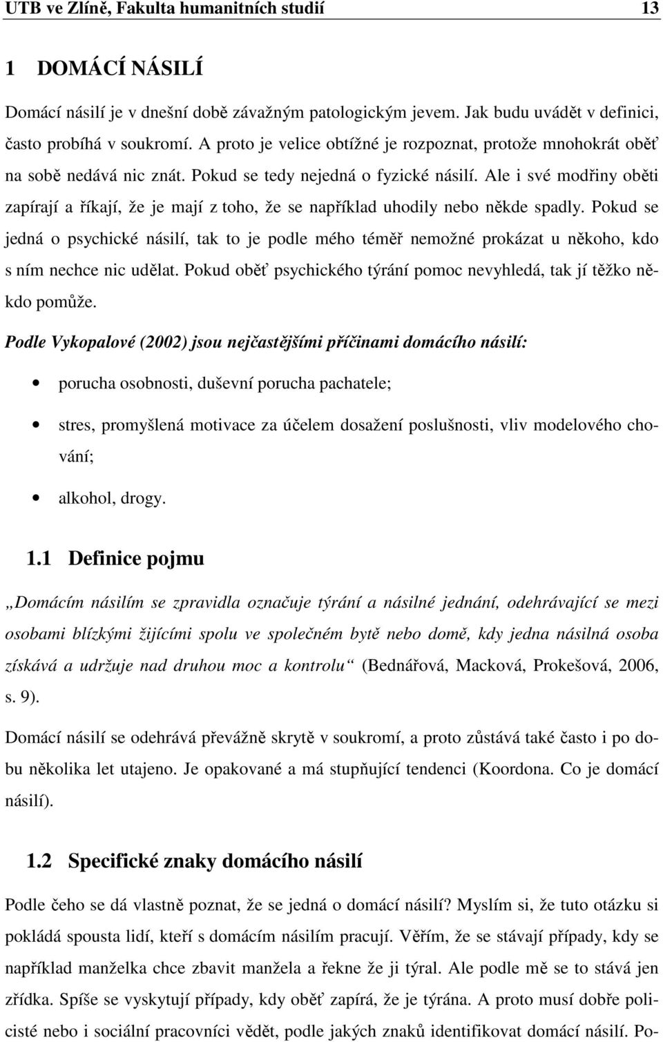 Ale i své modřiny oběti zapírají a říkají, že je mají z toho, že se například uhodily nebo někde spadly.