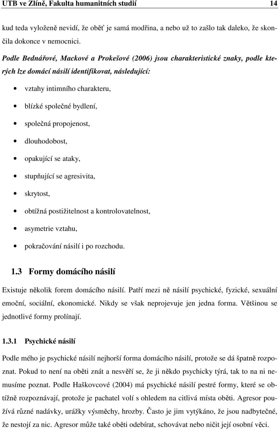 propojenost, dlouhodobost, opakující se ataky, stupňující se agresivita, skrytost, obtížná postižitelnost a kontrolovatelnost, asymetrie vztahu, pokračování násilí i po rozchodu. 1.