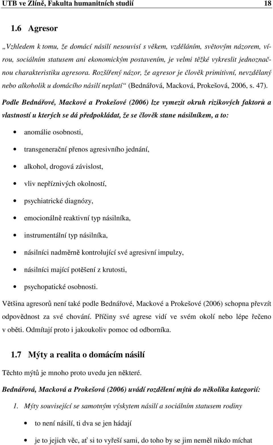 agresora. Rozšířený názor, že agresor je člověk primitivní, nevzdělaný nebo alkoholik u domácího násilí neplatí (Bednářová, Macková, Prokešová, 2006, s. 47).