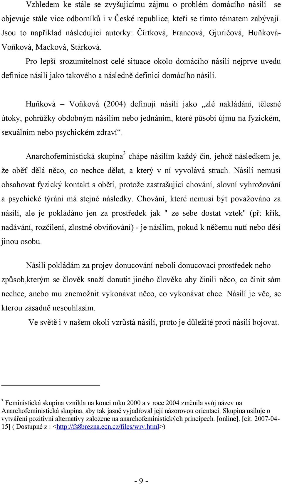 Pro lepší srozumitelnost celé situace okolo domácího násilí nejprve uvedu definice násilí jako takového a následně definici domácího násilí.