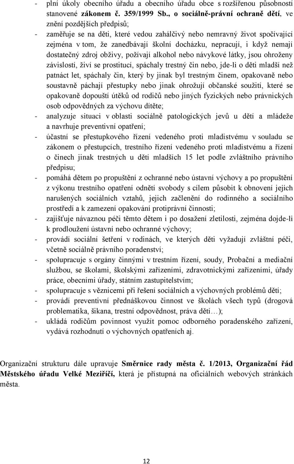 i když nemají dostatečný zdroj obživy, požívají alkohol nebo návykové látky, jsou ohroženy závislostí, živí se prostitucí, spáchaly trestný čin nebo, jde-li o děti mladší než patnáct let, spáchaly