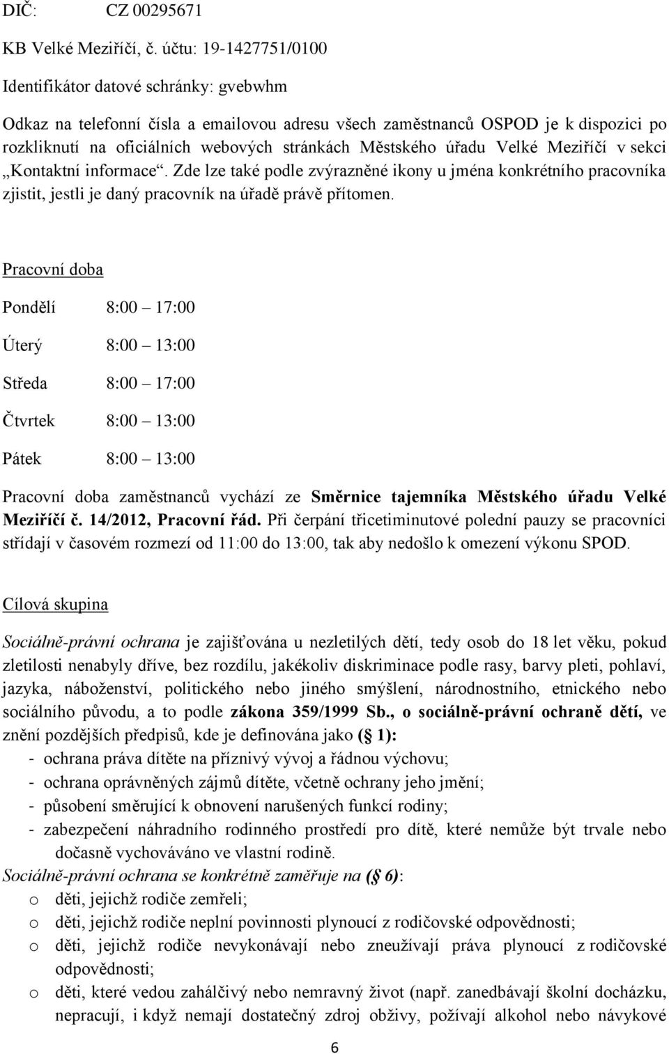 Městského úřadu Velké Meziříčí v sekci Kontaktní informace. Zde lze také podle zvýrazněné ikony u jména konkrétního pracovníka zjistit, jestli je daný pracovník na úřadě právě přítomen.