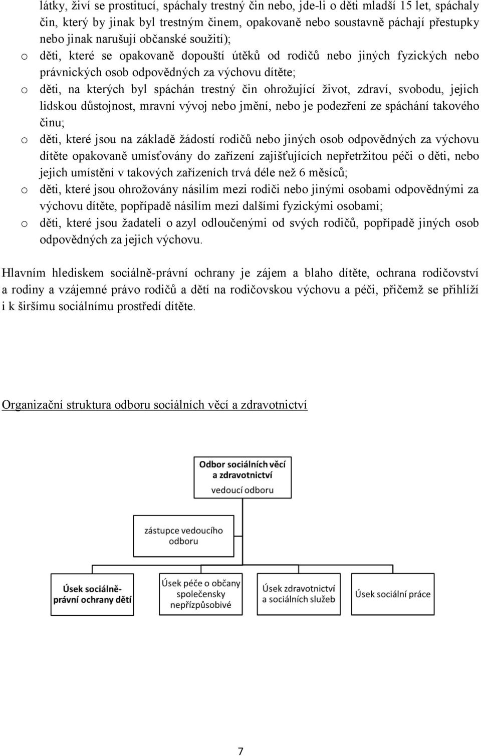 život, zdraví, svobodu, jejich lidskou důstojnost, mravní vývoj nebo jmění, nebo je podezření ze spáchání takového činu; o děti, které jsou na základě žádostí rodičů nebo jiných osob odpovědných za